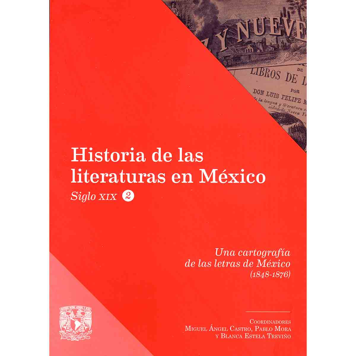 UNA CARTOGRAFÍA DE LAS LETRAS DE MÉXICO (1848-1876) HISTORIA DE LAS LITERATURAS EN MÉXICO. SIGLO XIX. VOL. II