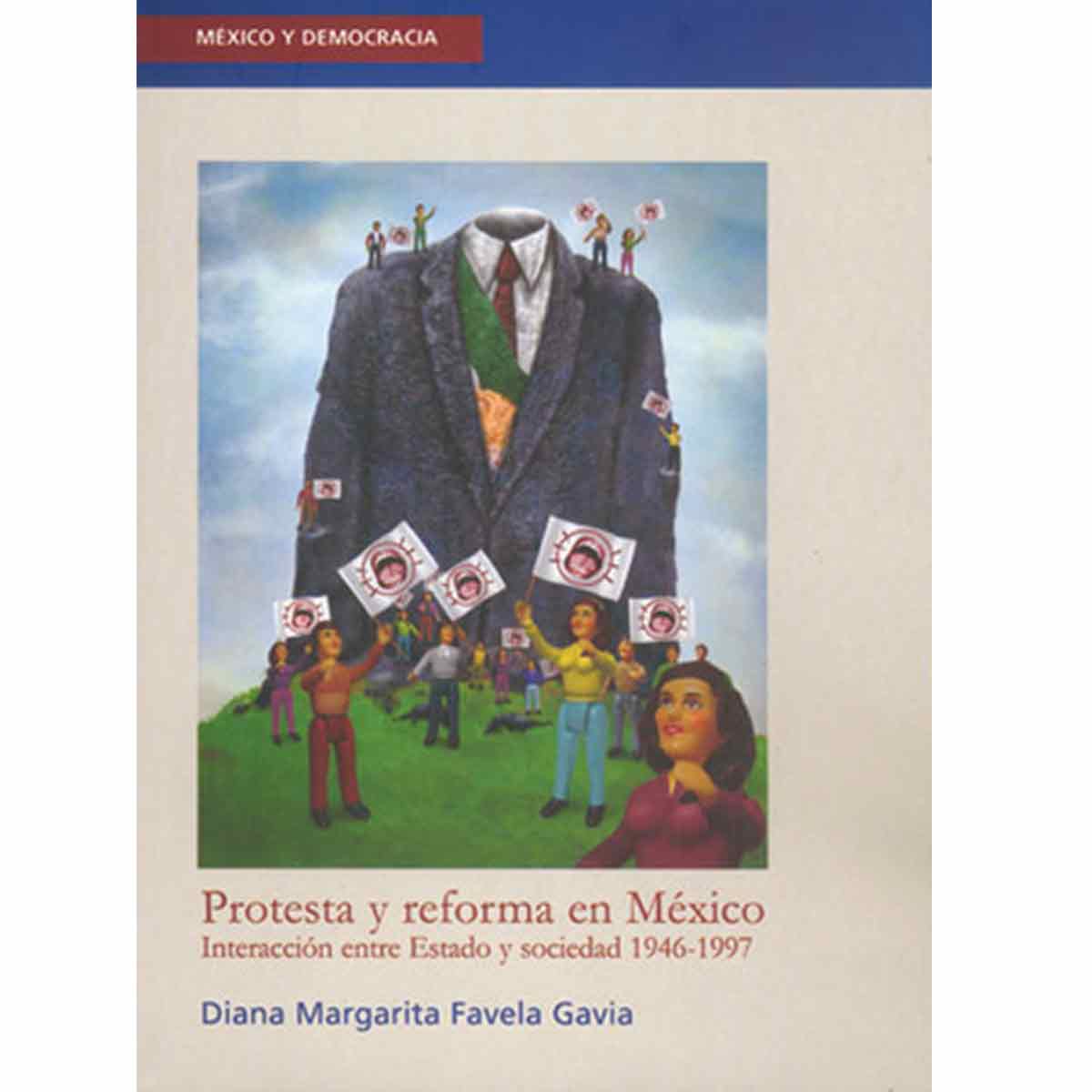 PROTESTA Y REFORMA EN MÉXICO. INTERACCIÓN ENTRE ESTADO Y SOCIEDAD 1946 - 1997