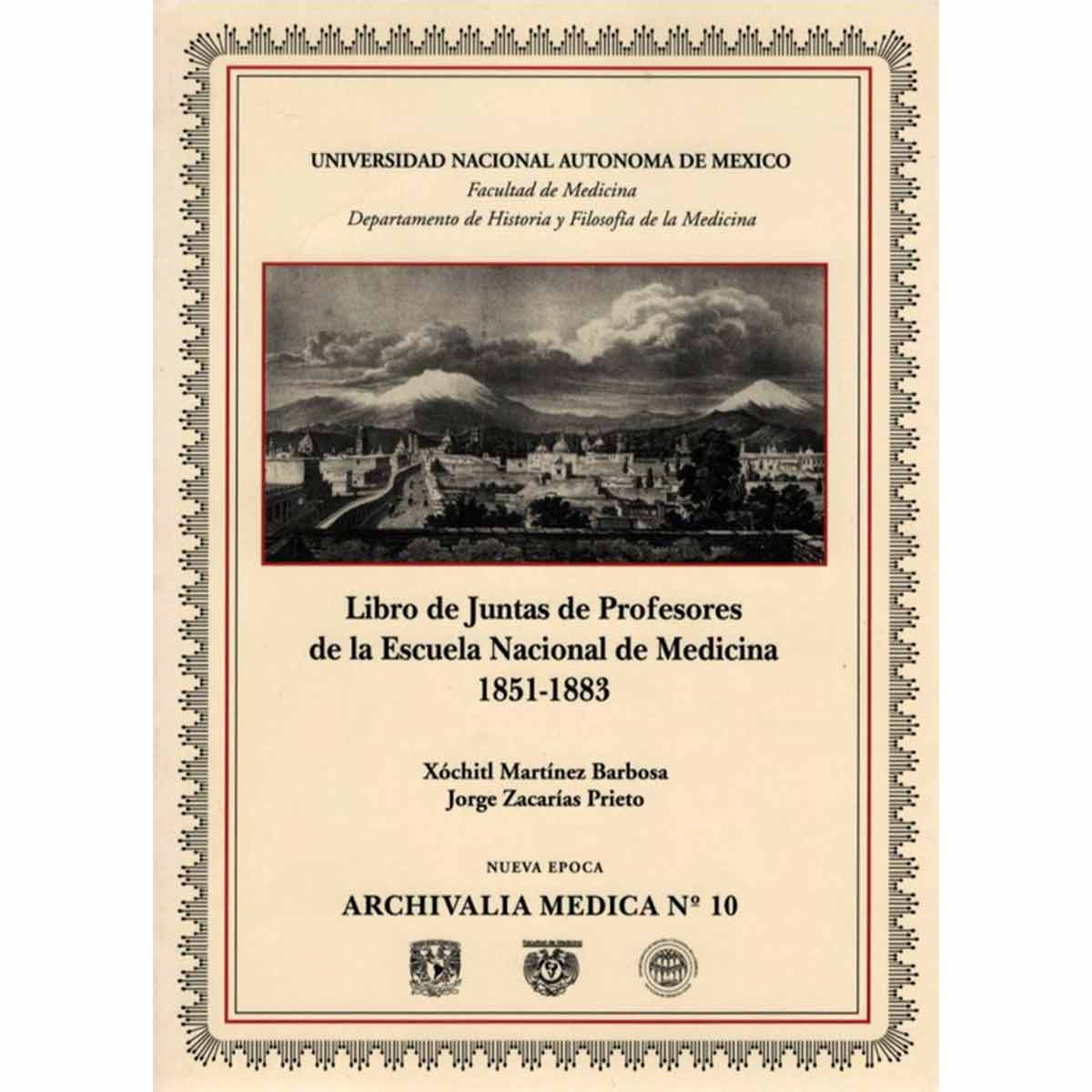 ARCHIVALIA MEDICA No. 10 LIBRO DE JUNTAS DE PROFESORES DE LA ESCUELA NACIONAL DE MEDICINA 1851-1883